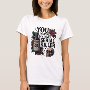 You Inspire My Inner Serial Killer Dark Gothic Fun T-Shirt