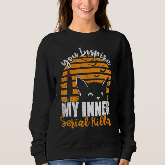You Inspire My Inner Serial Killer  Halloween Cat Sweatshirt