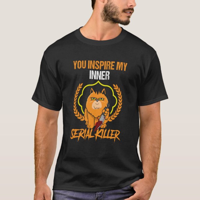 you inspire my inner serial killer scary cat T-Shirt (Front)