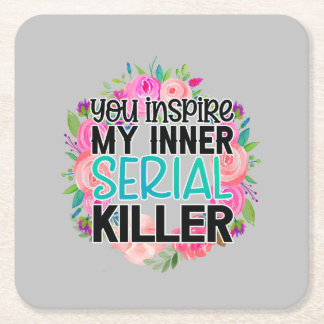 You inspire my inner serial killer square paper coaster