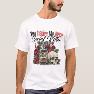 You Inspire My Inner Serial Killer  T-Shirt