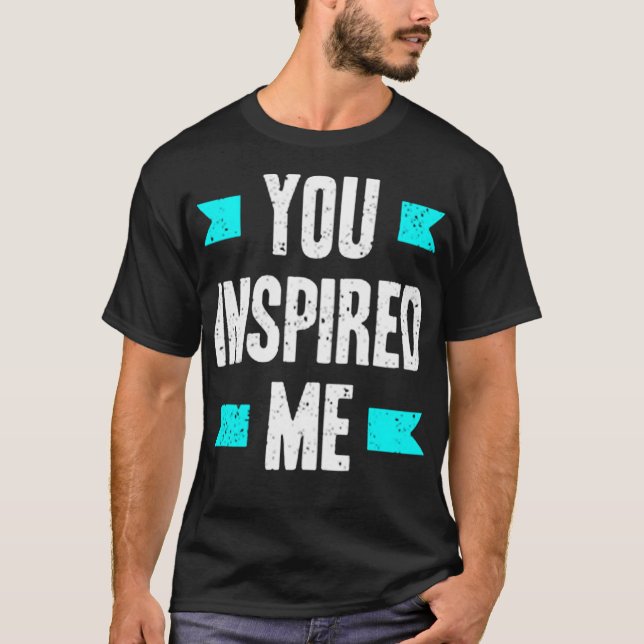 You inspired me T-Shirt (Front)