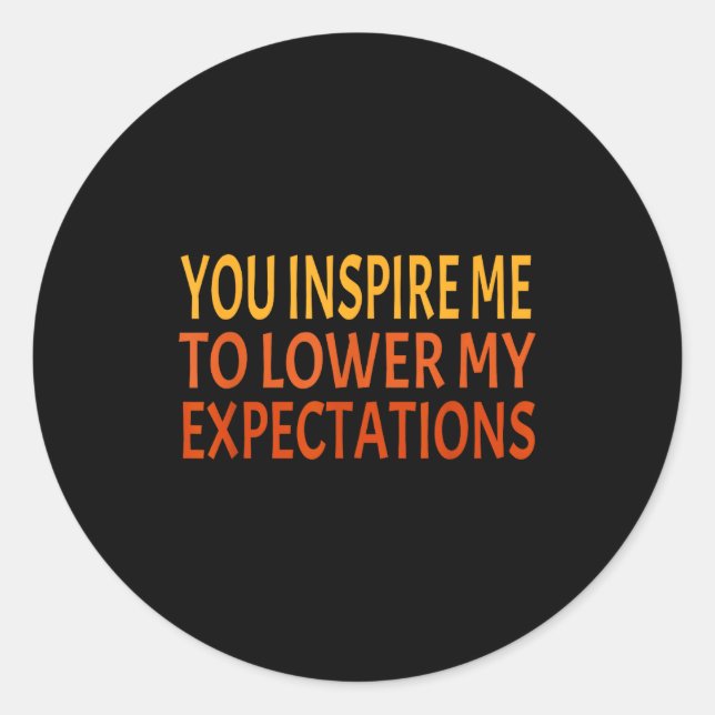 You Insre Me To Lower My Expectations Funny Sarcas Classic Round Sticker (Front)