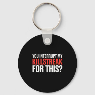 You Interrupt My Killstreak For This_ For My Gamer Key Ring