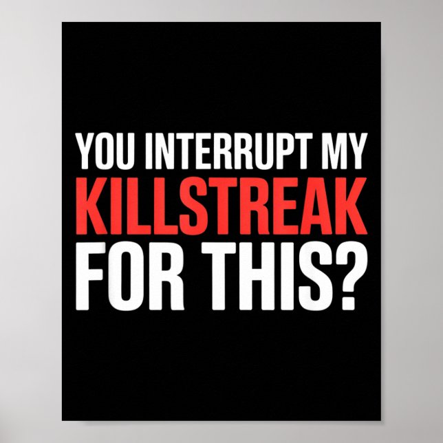 You Interrupt My Killstreak For This_ For My Gamer Poster (Front)