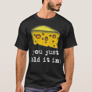 You Just Fold It In , Fold In The Cheese T-Shirt