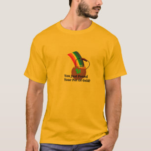 You Just Found Your Pot of Gold!! T-Shirt
