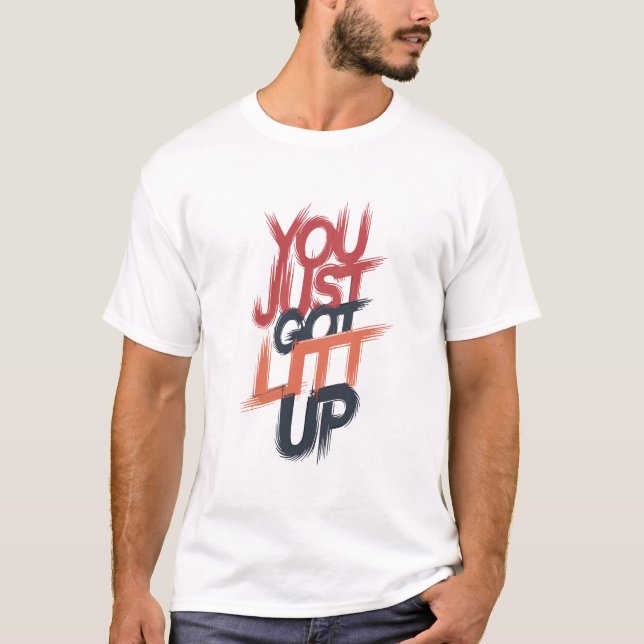 "You Just Got Lit Up" Graphic - Bold Statement T-Shirt (Front)