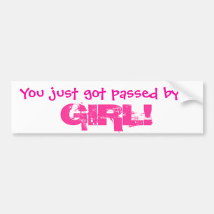 You just got passed by a GIRL! Bumper Sticker