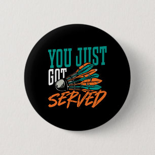 You Just Got Served Badminton Shirt 6 Cm Round Badge