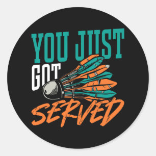 You Just Got Served Badminton Shirt  Classic Round Sticker