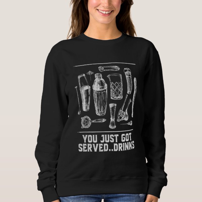 You Just Got Served Drinks Bartender Humor Bartend Sweatshirt (Front)