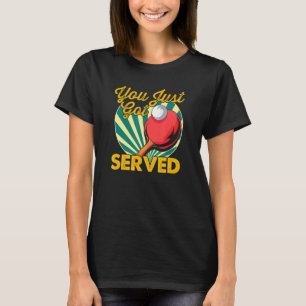 You Just Got Served I Ping Pong Table Tennis T-Shirt