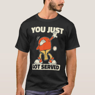 You Just Got Served Table Tennis Funny Ping Pong T-Shirt
