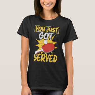 You Just Got Served Table Tennis Player 1 T-Shirt