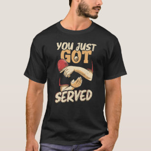 You Just Got Served Table Tennis Player T-Shirt