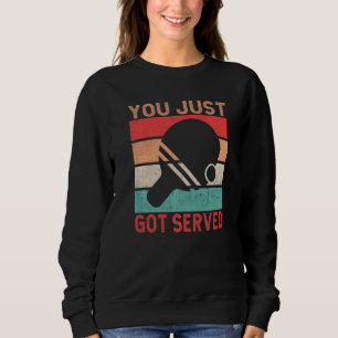 You just got served Table Tennis Sweatshirt