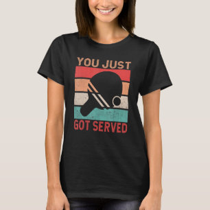 You just got served   Table Tennis T-Shirt