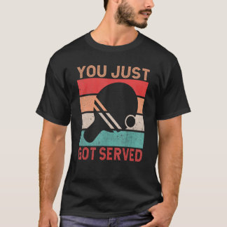 You just got served   Table Tennis T-Shirt