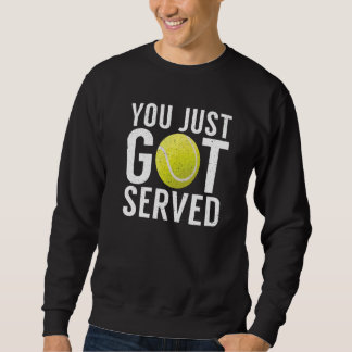 You just got served  Tennis Sweatshirt