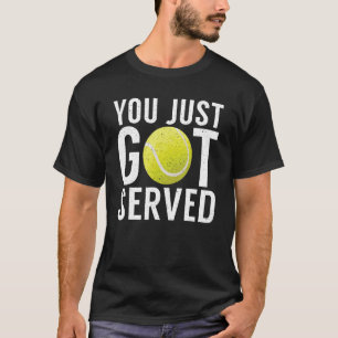 You just got served   Tennis   T-Shirt