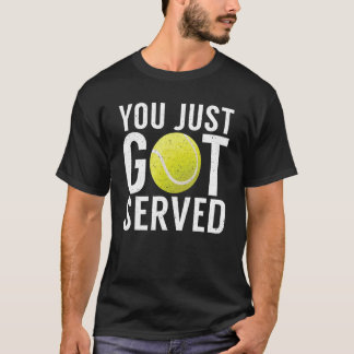 You just got served Tennis T-Shirt