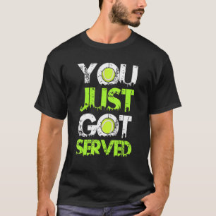 You Just Got Served Tennis Tennis Player T-Shirt