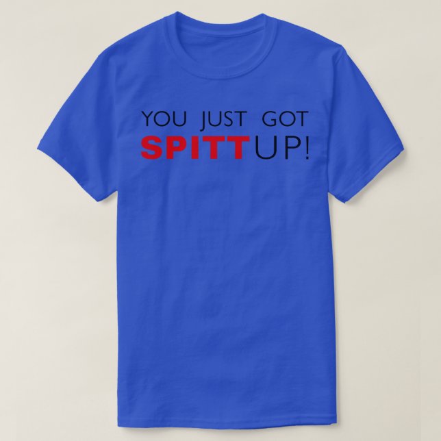You Just Got Spitt Up T-Shirt (Design Front)