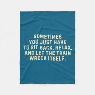 You Just Have To Sit Back Relax &amp; Let The Trai Fleece Blanket