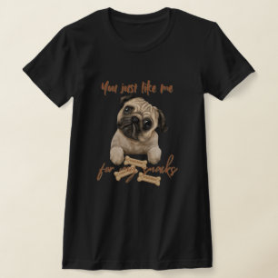 You just like me for my snacks T-Shirt