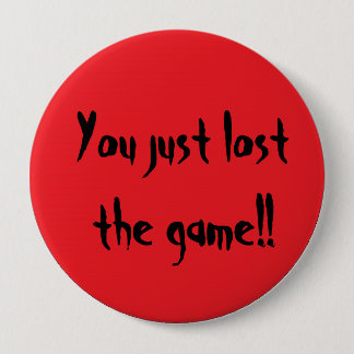 You just lost the game!! 10 cm round badge