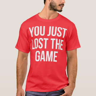 You Just Lost The Game  T-Shirt