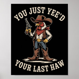 You Just Need Your Last Haw Cowboy Chicken Country Poster