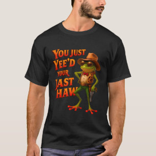 You Just Yee_d Your Last Haw Funny Outlaw Cowboy F T-Shirt