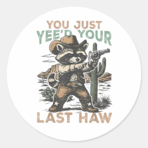 You Just Yee'd Your Last Haw Classic Round Sticker