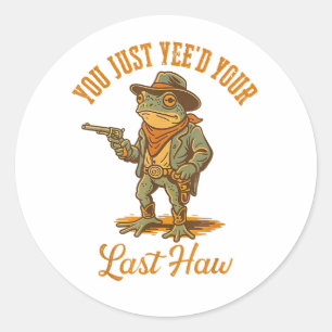 You Just Yee'd Your Last Haw Classic Round Sticker