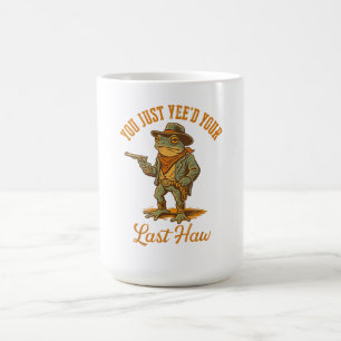You Just Yee'd Your Last Haw Coffee Mug