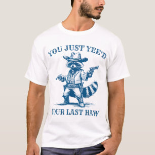  You Just Yee'D Your Last Haw Cowboy Racoon  T-Shirt