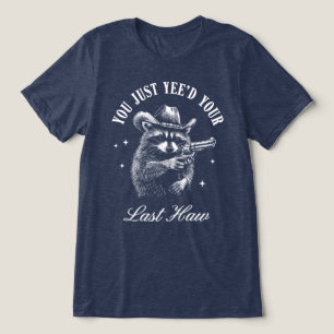 You Just Yeed Your Last Haw Cowboy Racoon Tri-Blend Shirt