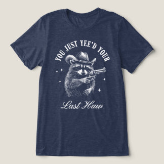 You Just Yeed Your Last Haw Cowboy Racoon Tri-Blend Shirt
