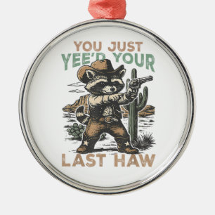 You Just Yee'd Your Last Haw Metal Ornament