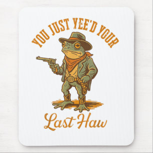You Just Yee'd Your Last Haw Mouse Pad