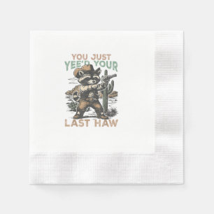 You Just Yee'd Your Last Haw Napkin