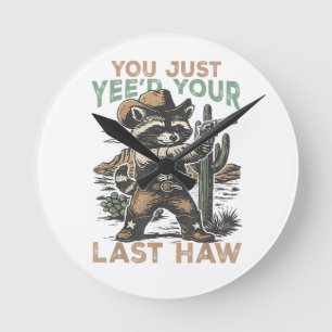 You Just Yee'd Your Last Haw  Round Clock