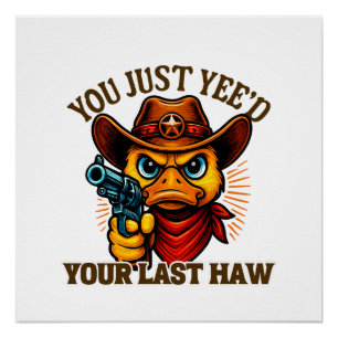 You Just Yee'd Your Last Haw, Western Cowboy duck Poster