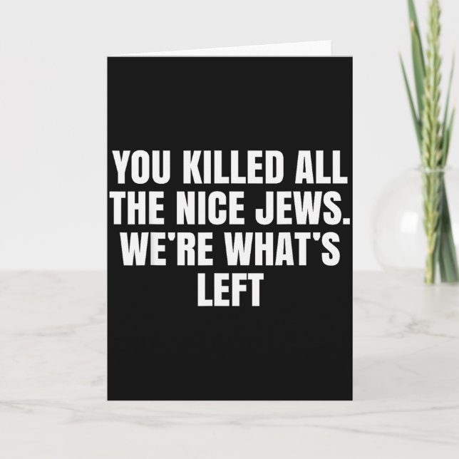 You Killed All The Nice Jews Were Whats Left Polit Card (Front)