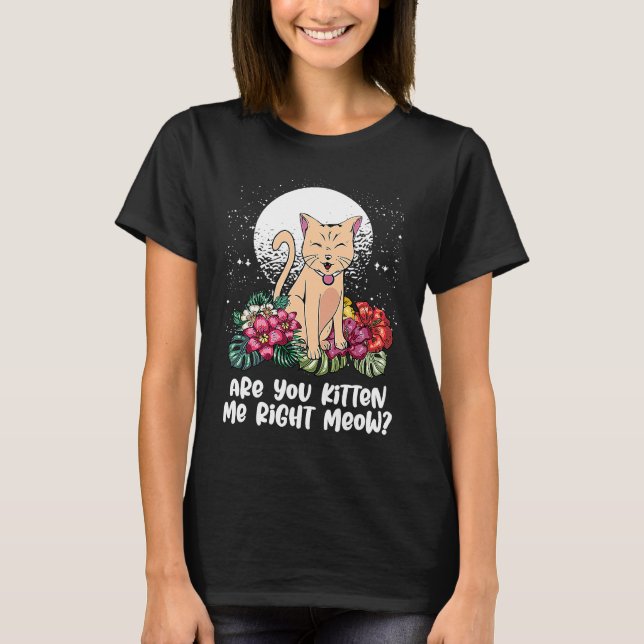 You Kitten Me Right  Cat  Humor Cat Themed T-Shirt (Front)