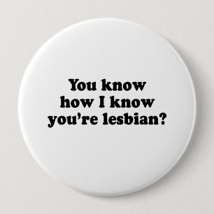 You know how I know you're a lesbian? 10 Cm Round Badge