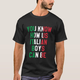 You Know How Us Italian Boys Can Be, Italian Flag  T-Shirt