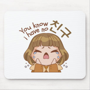 YOU KNOW I HAVE NO 친구 "FRIEND" CUTE GIRL CRYING MOUSE PAD